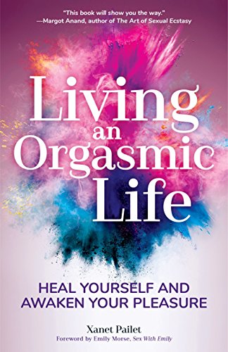 Book Cover Living An Orgasmic Life: Heal Yourself and Awaken Your Pleasure (Womens Sexual Health, Female Sexuality, Kama Sutra)
