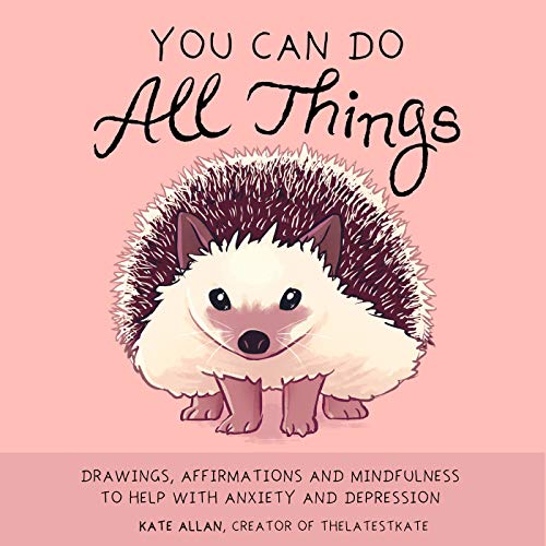 Book Cover You Can Do All Things: Drawings, Affirmations and Mindfulness to Help With Anxiety and Depression (Illustrated Cute Animals, Encouragement) (Latest Kate)