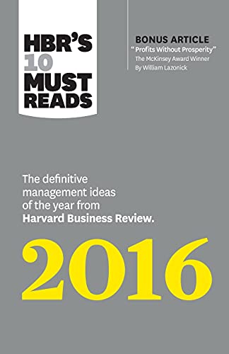 HBR's 10 Must Reads 2016: The Definitive Management Ideas of the Year from Harvard Business Review (with bonus McKinsey AwardÂ–Winning article "Profits Without ProsperityÂ”) (HBRÂ’s 10 Must Reads)