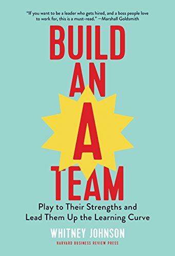 Book Cover Build an A-Team: Play to Their Strengths and Lead Them Up the Learning Curve