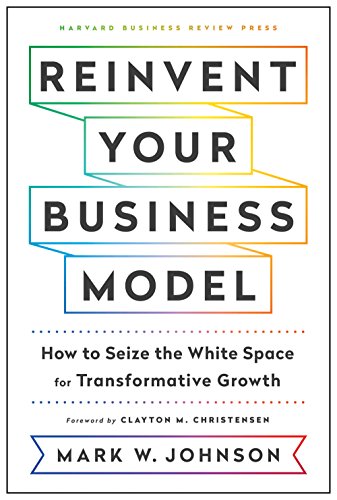 Book Cover Reinvent Your Business Model: How to Seize the White Space for Transformative Growth