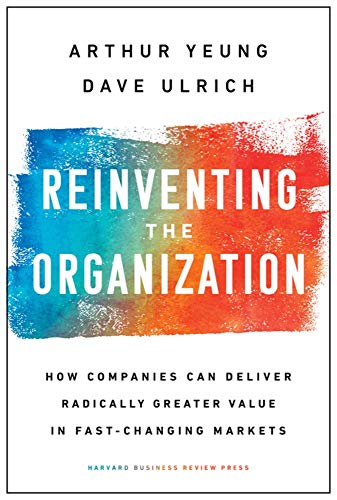 Book Cover Reinventing the Organization: How Companies Can Deliver Radically Greater Value in Fast-Changing Markets
