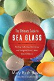 The Ultimate Guide to Sea Glass: Beach Comber's Edition: Finding, Collecting, Identifying, and Using the Ocean?s Most Beautiful Stones