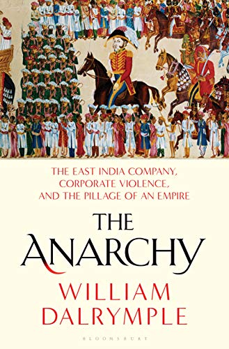 Book Cover The Anarchy: The East India Company, Corporate Violence, and the Pillage of an Empire