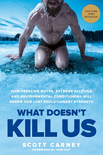 Book Cover What Doesn't Kill Us: How Freezing Water, Extreme Altitude, and Environmental Conditioning Will Renew Our Lost Evolutionary Strength
