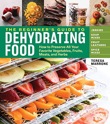 Book Cover The Beginner's Guide to Dehydrating Food, 2nd Edition: How to Preserve All Your Favorite Vegetables, Fruits, Meats, and Herbs