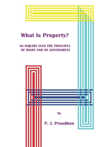 Book Cover What Is Property? An Inquiry into the Principle of Right and of Government