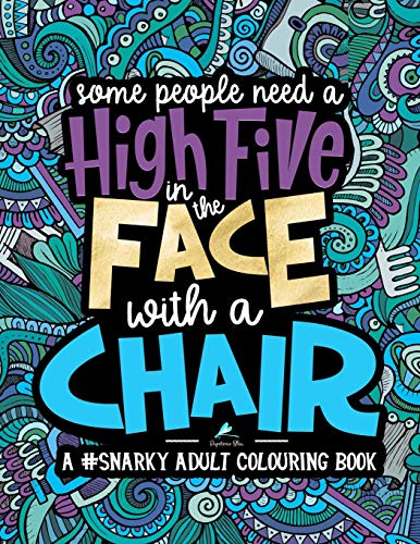 Book Cover A Snarky Adult Colouring Book: Some People Need a High-Five, In the Face, With a Chair (Volume 2)