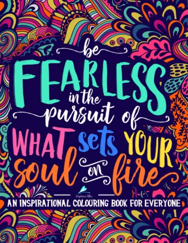 Book Cover An Inspirational Colouring Book For Everyone: Be Fearless In The Pursuit Of What Sets Your Soul On Fire