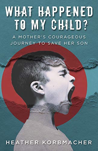 Book Cover What Happened to My Child?: A Mother's Courageous Journey to Save Her Son