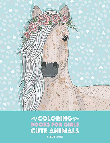 Book Cover Coloring Books For Girls: Cute Animals: Relaxing Colouring Book for Girls, Cute Horses, Birds, Owls, Elephants, Dogs, Cats, Turtles, Bears, Rabbits, Ages 4-8, 9-12, 13-19