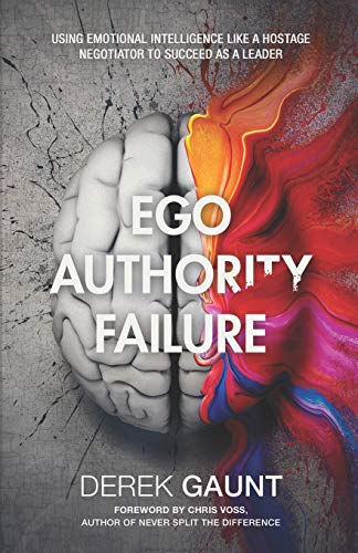 Book Cover Ego, Authority, Failure: Using Emotional Intelligence Like a Hostage Negotiator to Succeed as a Leader