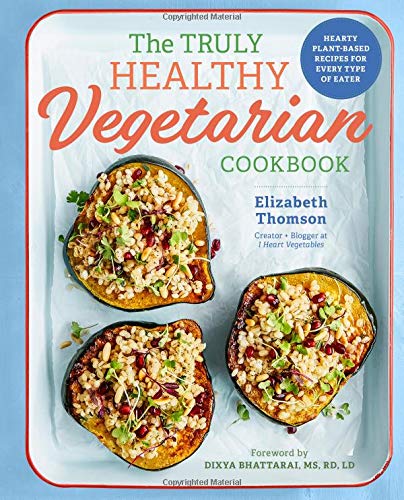 Book Cover The Truly Healthy Vegetarian Cookbook: Hearty Plant-Based Recipes for Every Type of Eater