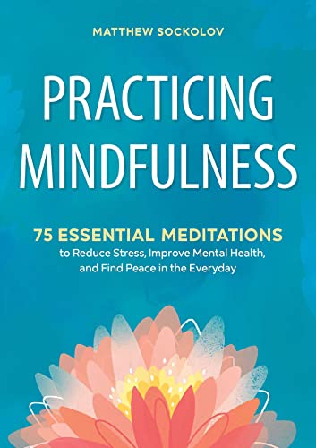 Book Cover Practicing Mindfulness: 75 Essential Meditations to Reduce Stress, Improve Mental Health, and Find Peace in the Everyday