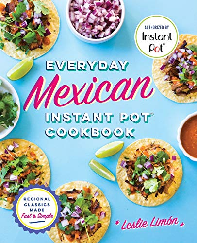 Book Cover Everyday Mexican Instant Pot Cookbook: Regional Classics Made Fast and Simple
