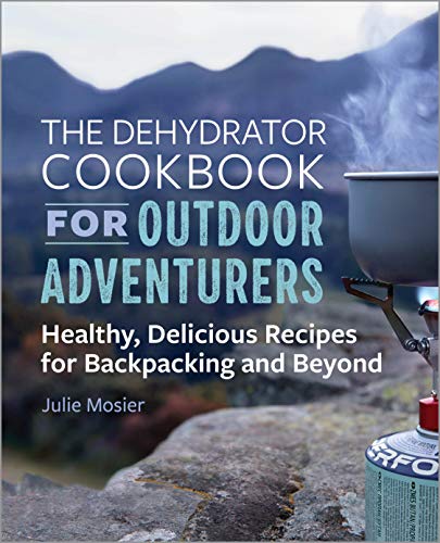 Book Cover The Dehydrator Cookbook for Outdoor Adventurers: Healthy, Delicious Recipes for Backpacking and Beyond