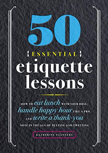 Book Cover 50 Essential Etiquette Lessons: How to Eat Lunch with Your Boss, Handle Happy Hour Like a Pro, and Write a Thank You Note in the Age of Texting and Tweeting