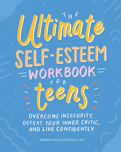 Book Cover The Ultimate Self-Esteem Workbook for Teens: Overcome Insecurity, Defeat Your Inner Critic, and Live Confidently (Health and Wellness Workbooks for Teens)