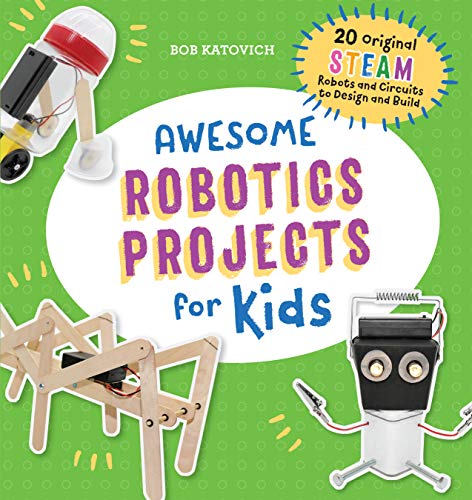 Book Cover Awesome Robotics Projects for Kids: 20 Original STEAM Robots and Circuits to Design and Build (Awesome STEAM Activities for Kids)