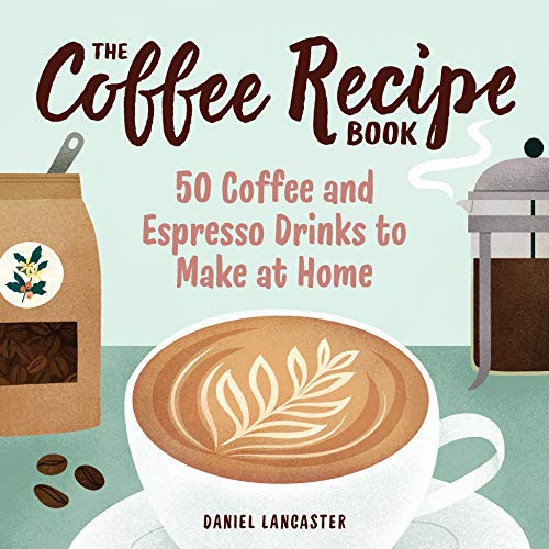 Book Cover The Coffee Recipe Book: 50 Coffee and Espresso Drinks to Make at Home
