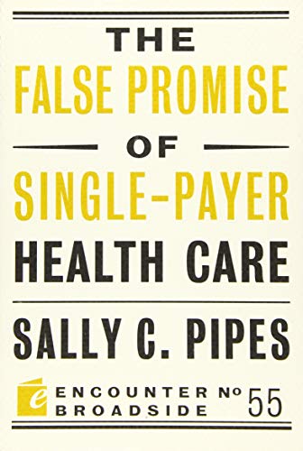 Book Cover The False Promise of Single-Payer Health Care (Encounter Broadsides, 55)