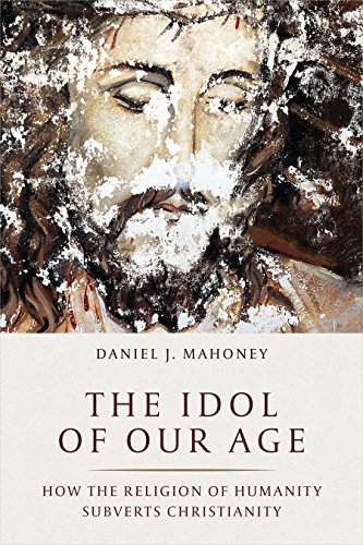 Book Cover The Idol of Our Age: How the Religion of Humanity Subverts Christianity