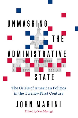 Book Cover Unmasking the Administrative State: The Crisis of American Politics in the Twenty-First Century