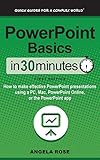 PowerPoint Basics In 30 Minutes: How to make effective PowerPoint presentations using a PC, Mac, PowerPoint Online, or the PowerPoint app