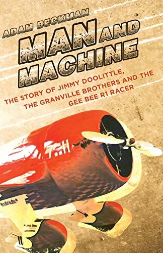 Book Cover Man and Machine: The Story of Jimmy Doolittle, the Granville Brothers and the Gee Bee R1 Racer