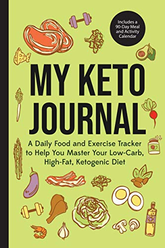 Book Cover My Keto Journal: A Daily Food and Exercise Tracker to Help You Master Your Low-Carb, High-Fat, Ketogenic Diet (Includes a 90-Day Meal and Activity Calendar) (Keto Diet, Food Journal)