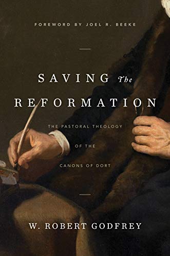 Book Cover Saving the Reformation: The Pastoral Theology of the Canons of Dort