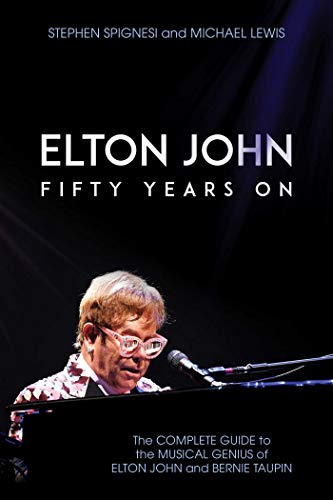 Book Cover Elton John: Fifty Years On: The Complete Guide to the Musical Genius of Elton John and Bernie Taupin