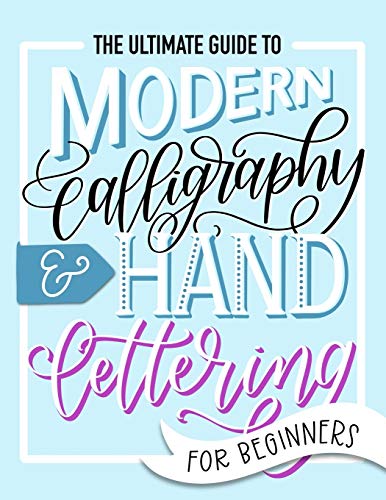 Book Cover The Ultimate Guide to Modern Calligraphy & Hand Lettering for Beginners: Learn to Letter: A Hand Lettering Workbook with Tips, Techniques, Practice Pages, and Projects