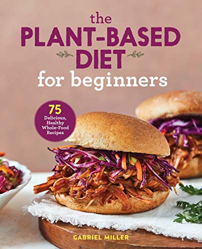 Book Cover The Plant Based Diet for Beginners: 75 Delicious, Healthy Whole Food Recipes