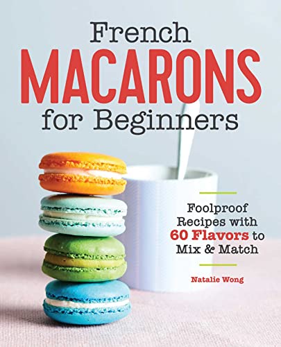 Book Cover French Macarons for Beginners: Foolproof Recipes with 60 Flavors to Mix and Match