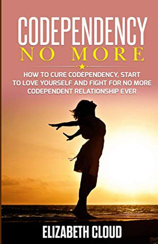Book Cover Codependency No More: How to Cure Codependency, Start to Love Yourself and Fight for No More Codependent Relationship Ever