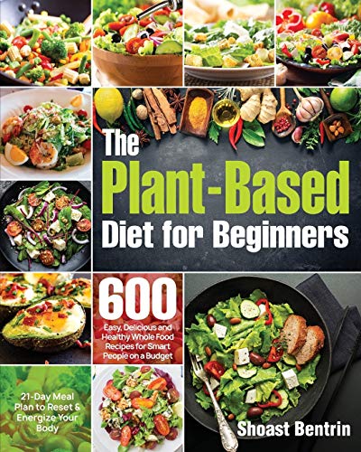 Book Cover The Plant-Based Diet for Beginners: 600 Easy, Delicious and Healthy Whole Food Recipes for Smart People on a Budget (21-Day Meal Plan to Reset & Energize Your Body)