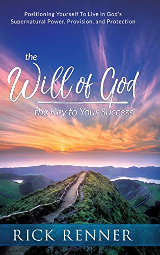 Book Cover The Will of God, the Key to Success: Positioning Yourself to Live in God's Supernatural Power, Provision, and Protection