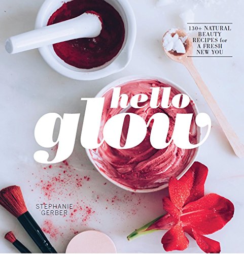 Book Cover Hello Glow: 150+ Easy Natural Beauty Recipes for a Fresh New You