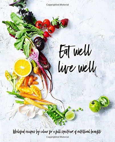 Book Cover Eat Well, Live Well: Wholefood Recipes by Color for A Full Spectrum of Nutritional Benefits