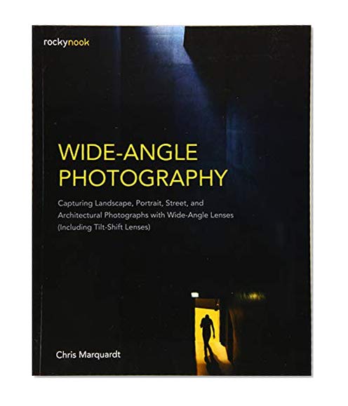 Book Cover Wide-Angle Photography: Capturing Landscape, Portrait, Street, and Architectural Photographs with Wide-Angle Lenses (Including Tilt-Shift Lenses)