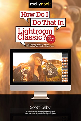 Book Cover How Do I Do That In Lightroom Classic?: The Quickest Ways to Do the Things You Want to Do, Right Now! (2nd Edition)