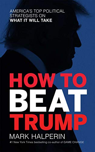 Book Cover How to Beat Trump: America's Top Political Strategists On What It Will Take