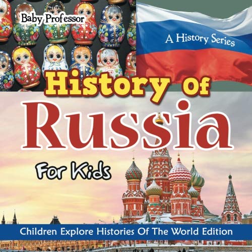 Book Cover History Of Russia For Kids: A History Series - Children Explore Histories Of The World Edition