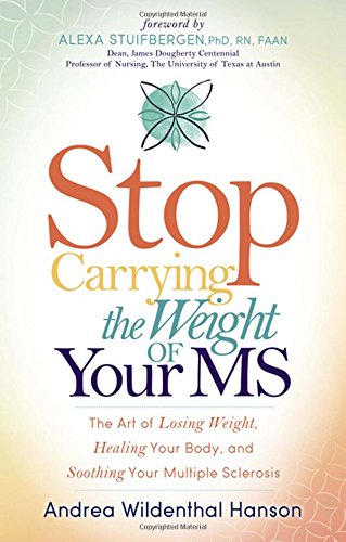 Book Cover Stop Carrying the Weight of Your MS: The Art of Losing Weight, Healing Your Body, and Soothing Your Multiple Sclerosis