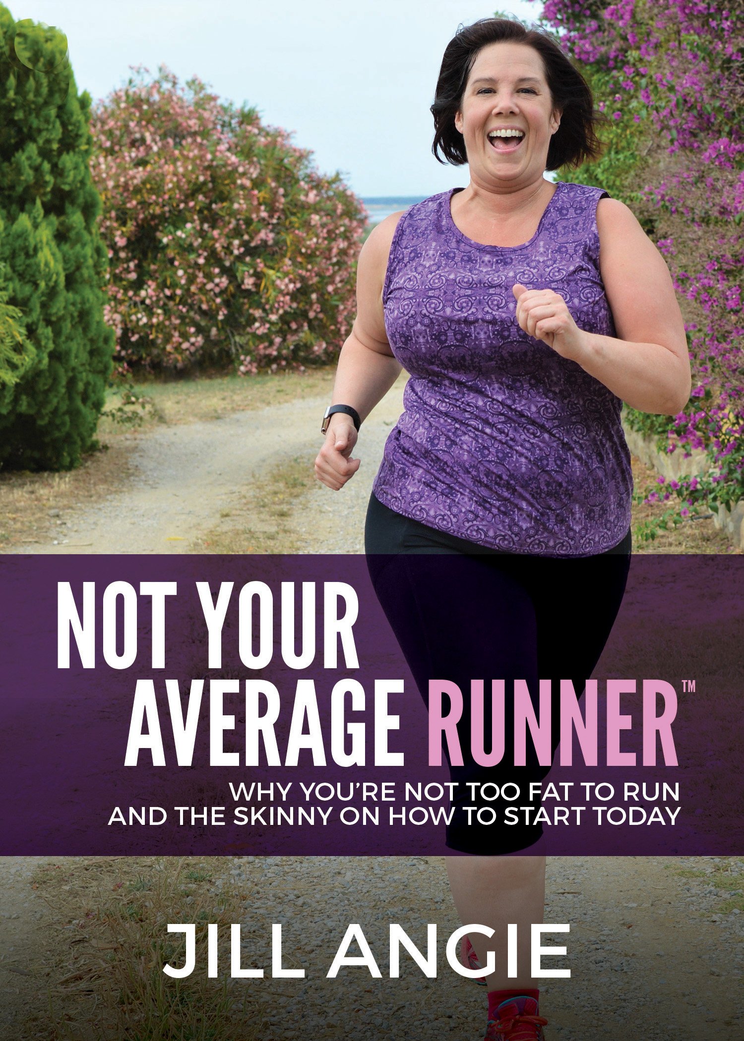 Book Cover Not Your Average Runner: Why You’re Not Too Fat to Run and the Skinny on How to Start Today
