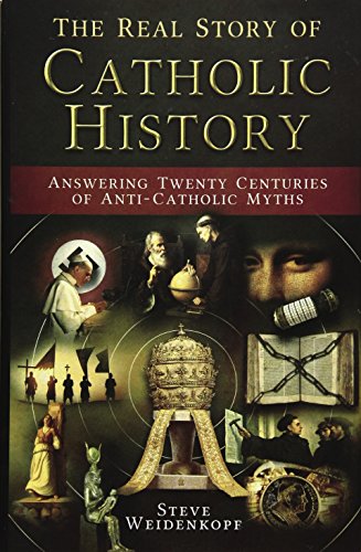 Book Cover The Real Story of Catholic History: Answering Twenty Centuries of Anti-Catholic Myths