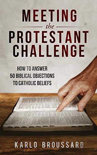 Book Cover Meeting the Protestant Challenge: How to Answer 50 Biblical Objections to Catholic Beliefs