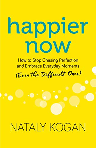 Book Cover Happier Now: How to Stop Chasing Perfection and Embrace Everyday Moments (Even the Difficult Ones)