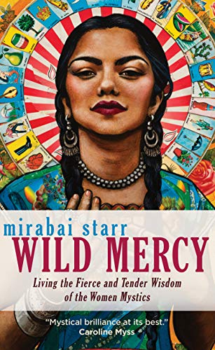 Book Cover Wild Mercy: Living the Fierce and Tender Wisdom of the Women Mystics